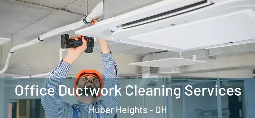 Office Ductwork Cleaning Services Huber Heights - OH
