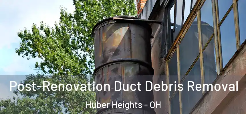 Post-Renovation Duct Debris Removal Huber Heights - OH